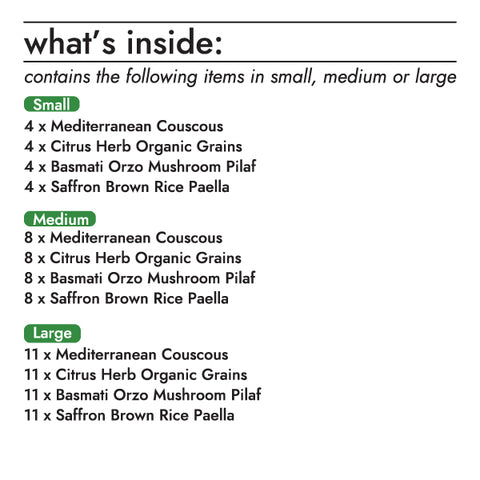 The ancient grains bulk box contains the following items (small, medium, large):  mediterranean couscous; 4, 8, or 11 units citrus herb organic grains; 4, 8, or 11 units basmati orzo mushroom pilaf; 4, 8, or 11 units saffron brown rice paella; 4, 8, or 11 units